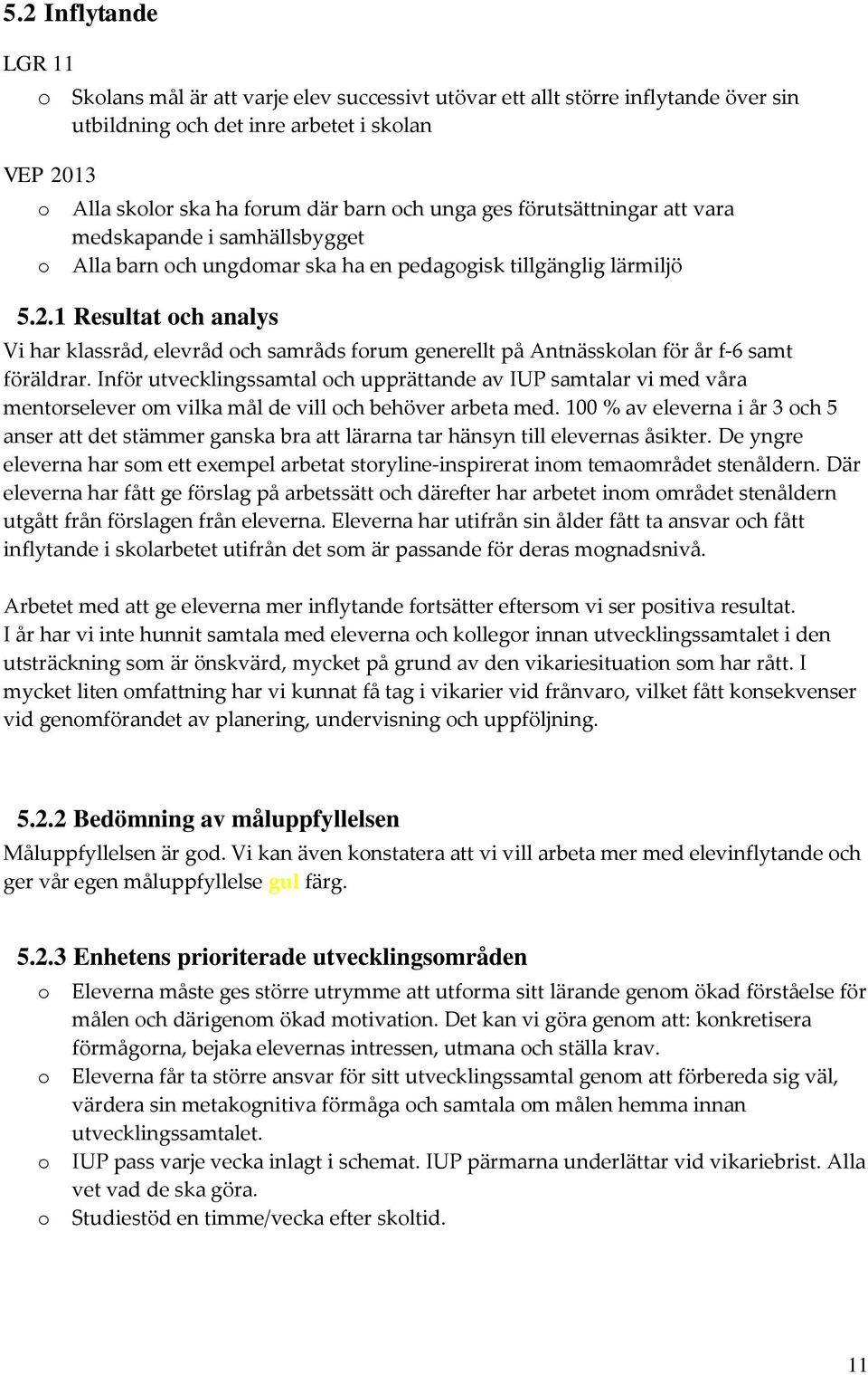 1 Resultat ch analys Vi har klassråd, elevråd ch samråds frum generellt på Antnässklan för år f-6 samt föräldrar.