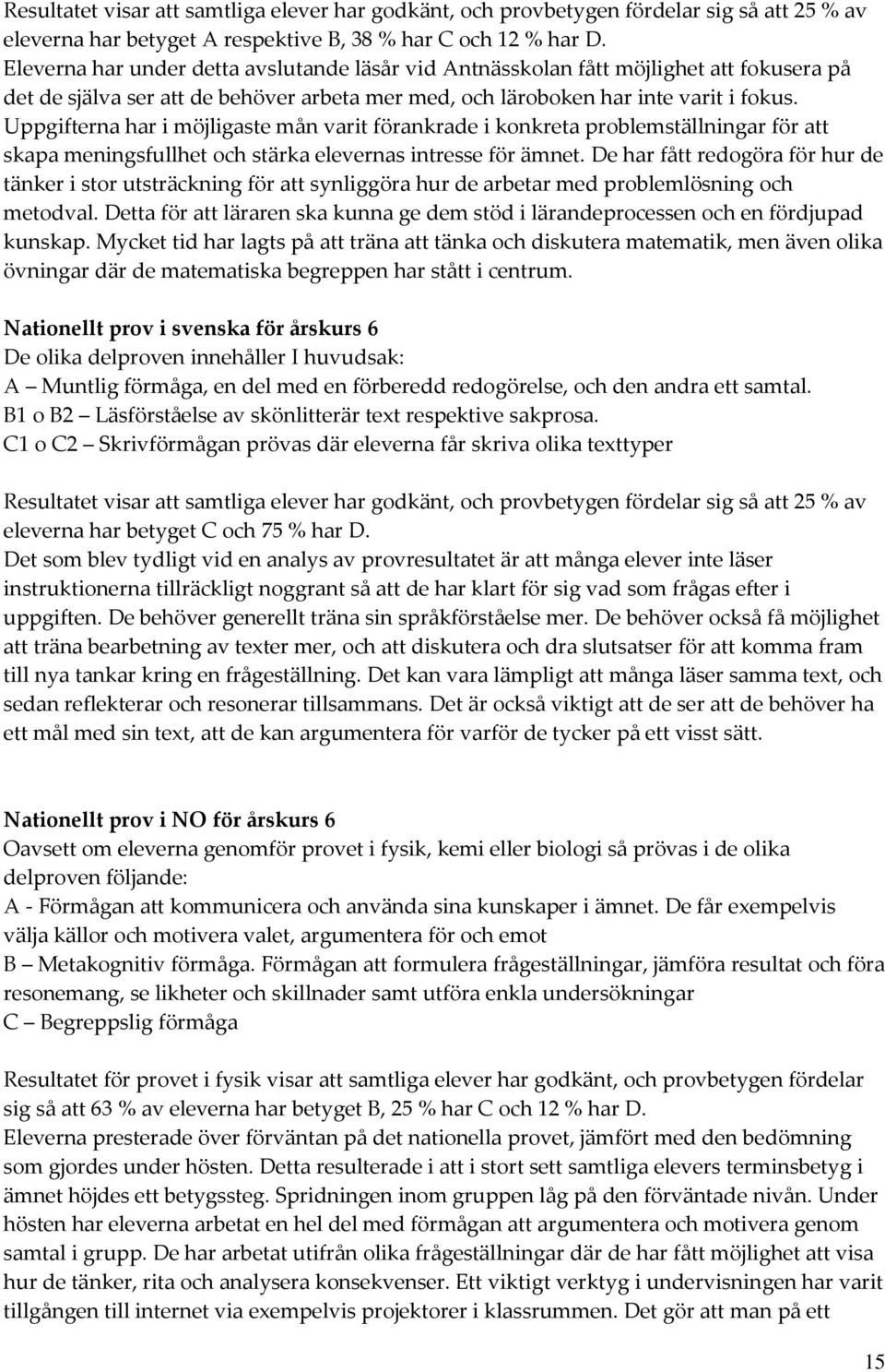 Uppgifterna har i möjligaste mån varit förankrade i knkreta prblemställningar för att skapa meningsfullhet ch stärka elevernas intresse för ämnet.