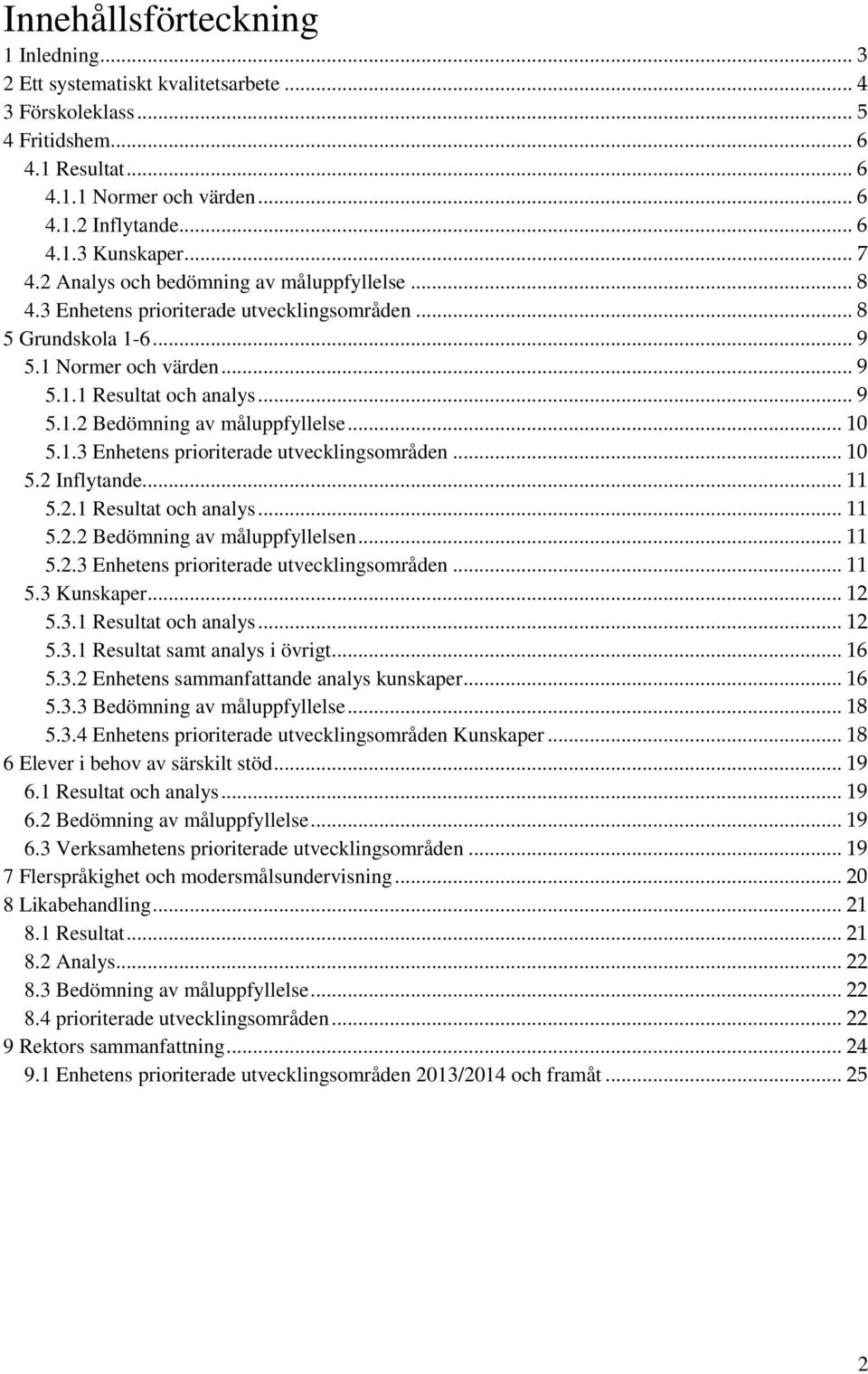 .. 10 5.1.3 Enhetens pririterade utvecklingsmråden... 10 5.2 Inflytande... 11 5.2.1 Resultat ch analys... 11 5.2.2 Bedömning av måluppfyllelsen... 11 5.2.3 Enhetens pririterade utvecklingsmråden... 11 5.3 Kunskaper.