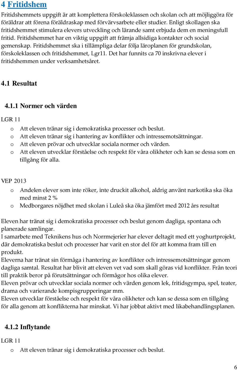 Fritidshemmet ska i tillämpliga delar följa lärplanen för grundsklan, förskleklassen ch fritidshemmet, Lgr11. Det har funnits ca 70 inskrivna elever i fritidshemmen under verksamhetsåret. 4.