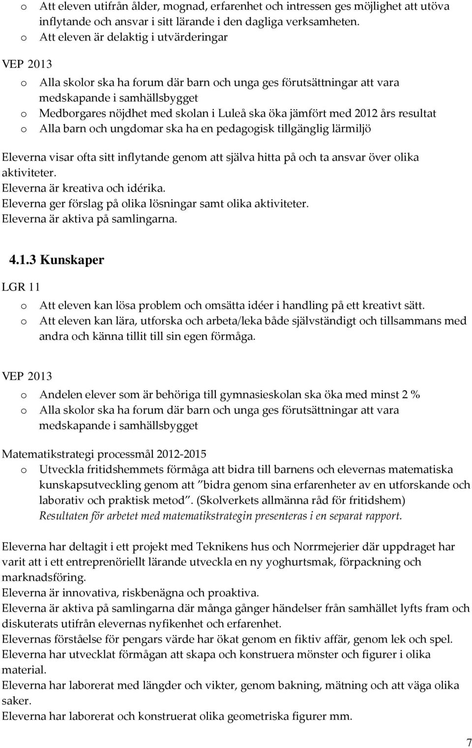 med 2012 års resultat Alla barn ch ungdmar ska ha en pedaggisk tillgänglig lärmiljö Eleverna visar fta sitt inflytande genm att själva hitta på ch ta ansvar över lika aktiviteter.