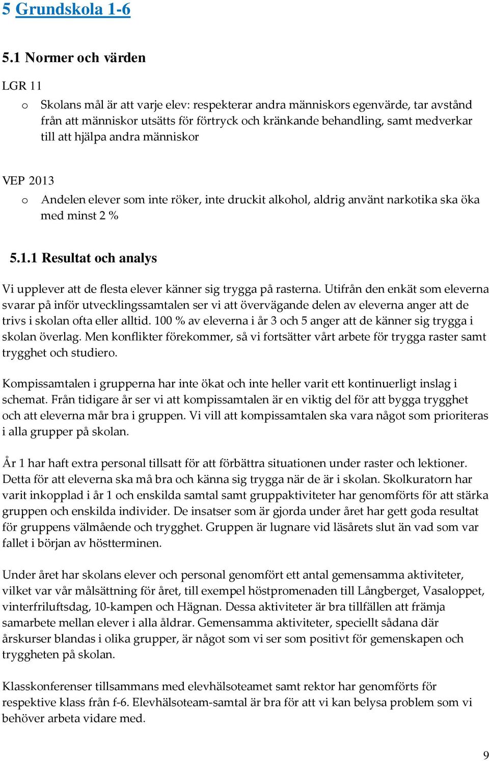 hjälpa andra människr VEP 2013 Andelen elever sm inte röker, inte druckit alkhl, aldrig använt narktika ska öka med minst 2 % 5.1.1 Resultat ch analys Vi upplever att de flesta elever känner sig trygga på rasterna.