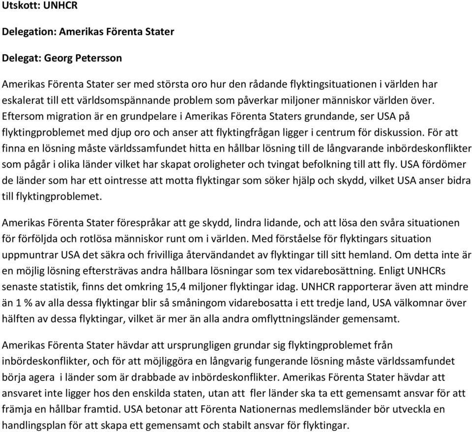 Eftersom migration är en grundpelare i Amerikas Förenta Staters grundande, ser USA på flyktingproblemet med djup oro och anser att flyktingfrågan ligger i centrum för diskussion.