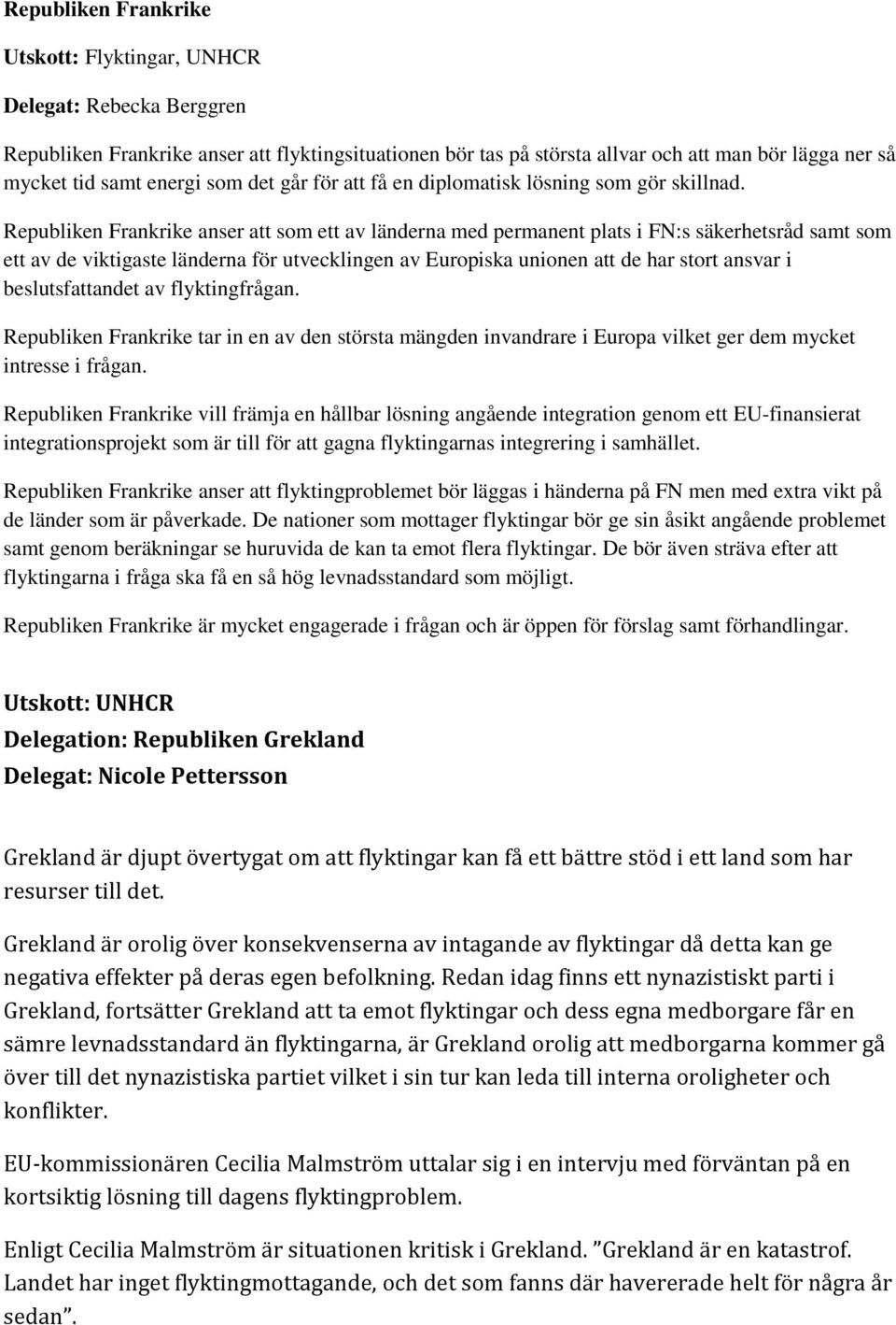 Republiken Frankrike anser att som ett av länderna med permanent plats i FN:s säkerhetsråd samt som ett av de viktigaste länderna för utvecklingen av Europiska unionen att de har stort ansvar i