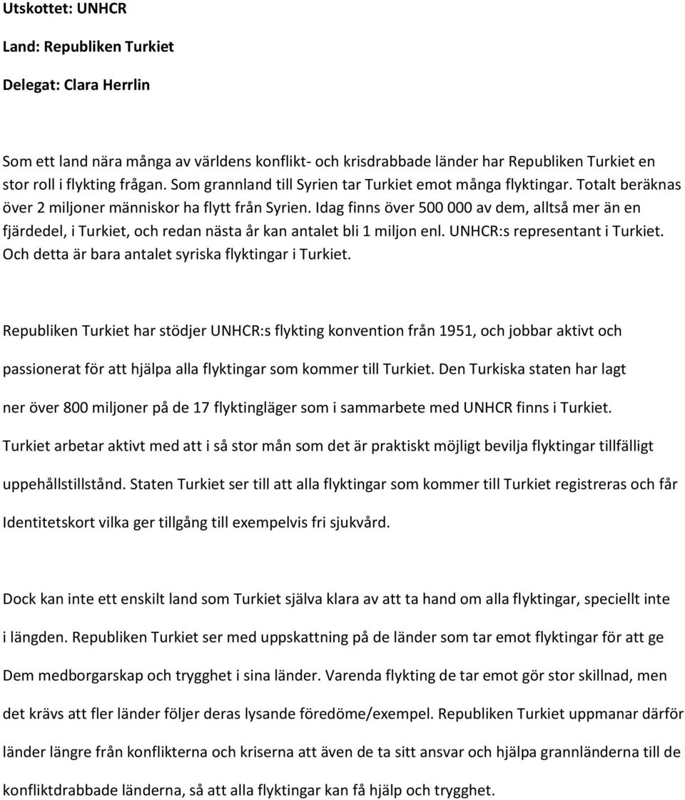 Idag finns över 500 000 av dem, alltså mer än en fjärdedel, i Turkiet, och redan nästa år kan antalet bli 1 miljon enl. UNHCR:s representant i Turkiet.