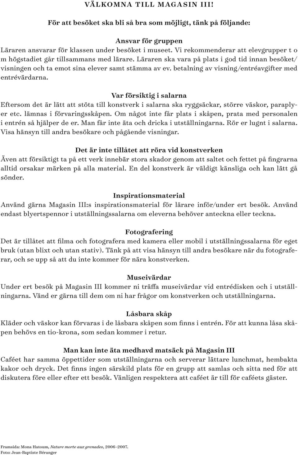 betalning av visning/entréavgifter med entrévärdarna. Var försiktig i salarna Eftersom det är lätt att stöta till konstverk i salarna ska ryggsäckar, större väskor, paraplyer etc.