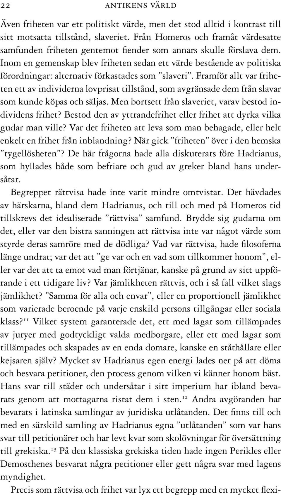 Inom en gemenskap blev friheten sedan ett värde bestående av politiska förordningar: alternativ förkastades som slaveri.