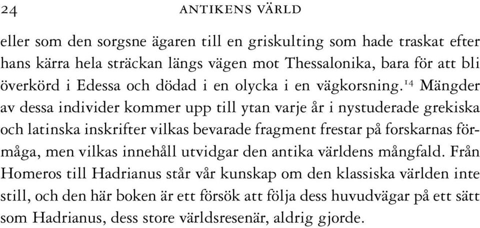 14 Mängder av dessa individer kommer upp till ytan varje år i nystuderade grekiska och latinska inskrifter vilkas bevarade fragment frestar på forskarnas förmåga,