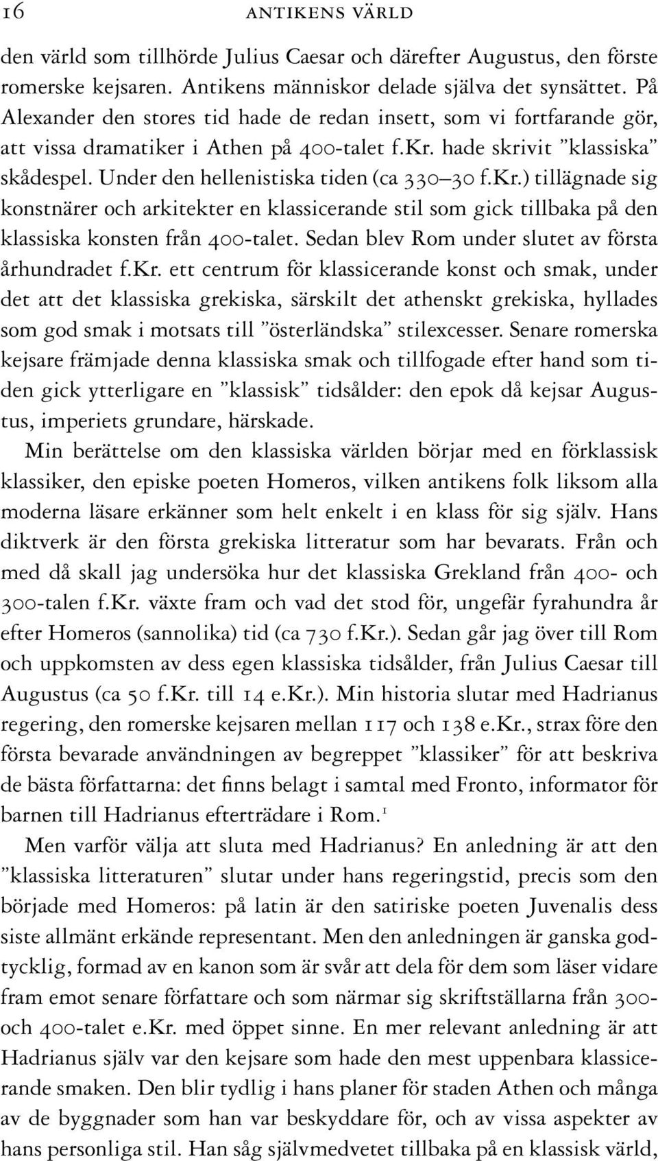 kr.) tillägnade sig konstnärer och arkitekter en klassicerande stil som gick tillbaka på den klassiska konsten från 400-talet. Sedan blev Rom under slutet av första århundradet f.kr. ett centrum för klassicerande konst och smak, under det att det klassiska grekiska, särskilt det athenskt grekiska, hyllades som god smak i motsats till österländska stilexcesser.