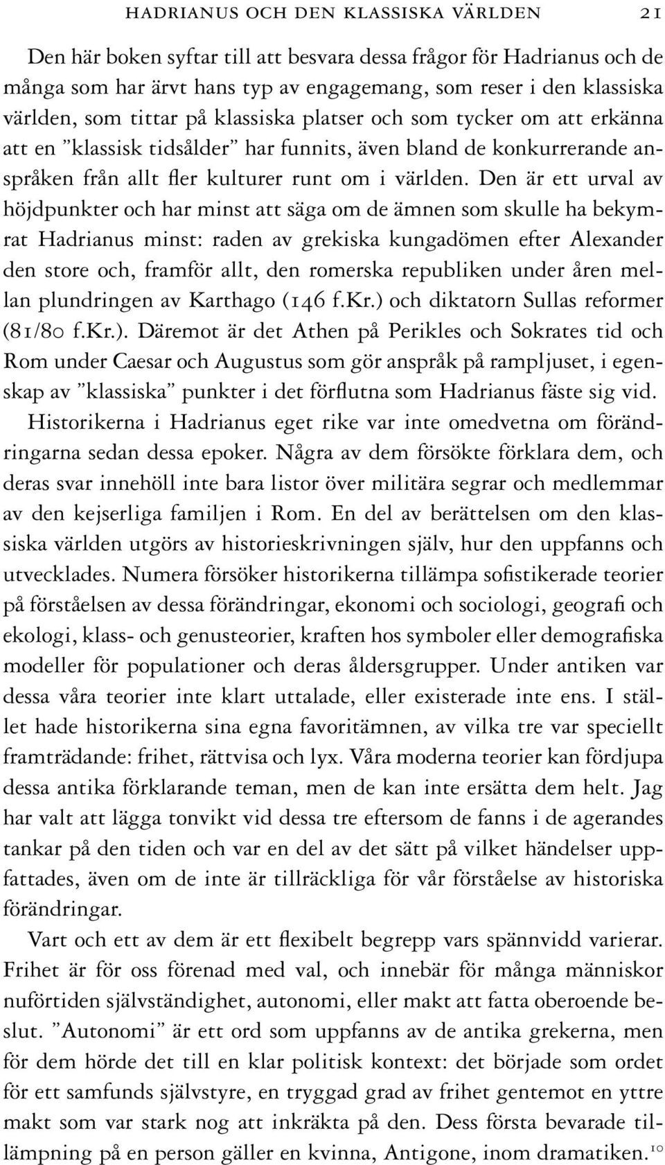 Den är ett urval av höjdpunkter och har minst att säga om de ämnen som skulle ha bekymrat Hadrianus minst: raden av grekiska kungadömen efter Alexander den store och, framför allt, den romerska