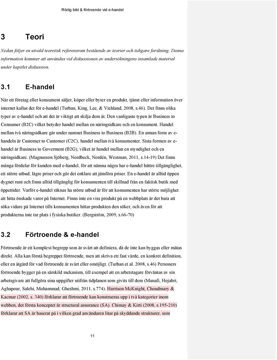 1 E-handel När ett företag eller konsument säljer, köper eller byter en produkt, tjänst eller information över internet kallas det för e-handel (Turban, King, Lee, & Viehland, 2008, s.46).