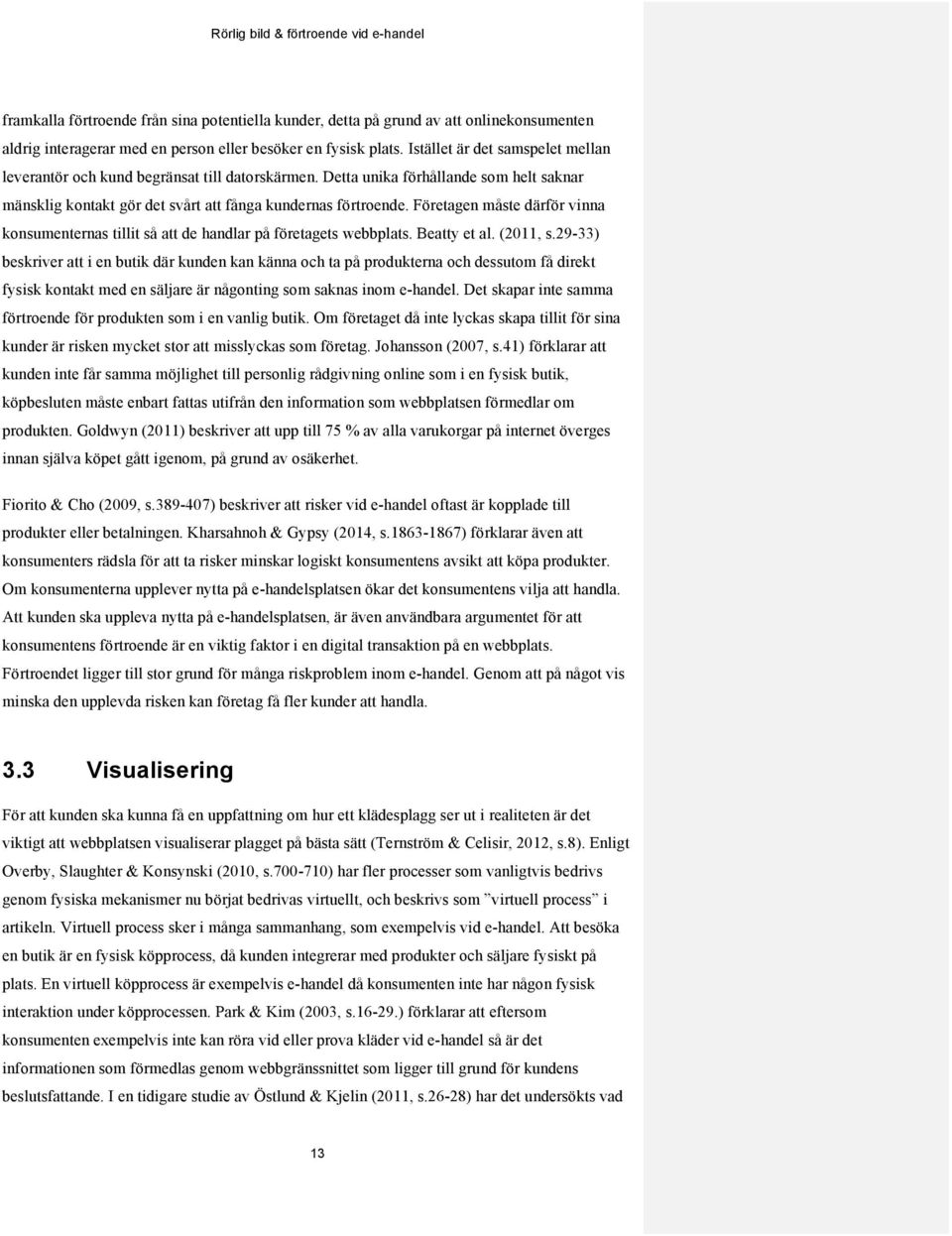 Företagen måste därför vinna konsumenternas tillit så att de handlar på företagets webbplats. Beatty et al. (2011, s.