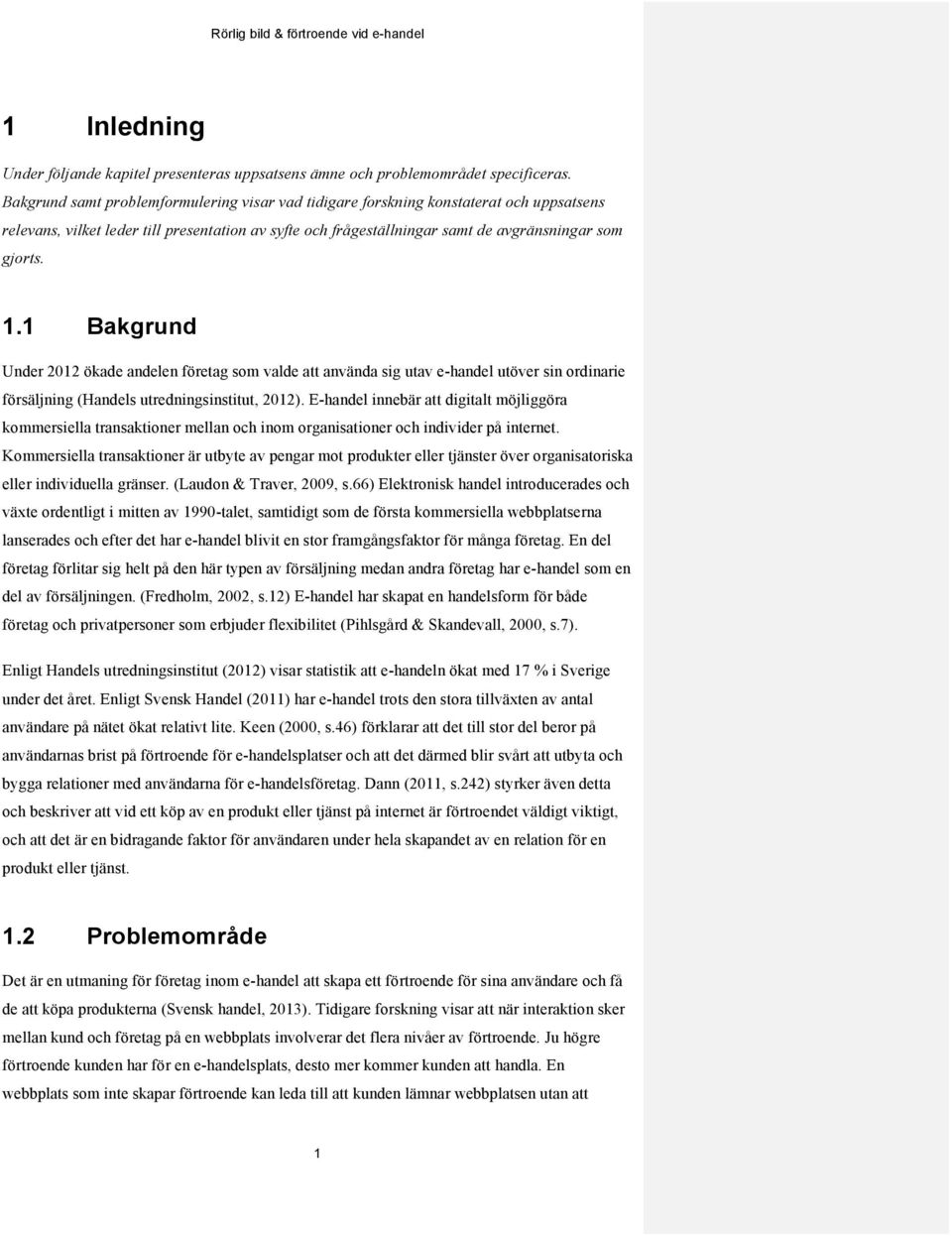 1 Bakgrund Under 2012 ökade andelen företag som valde att använda sig utav e-handel utöver sin ordinarie försäljning (Handels utredningsinstitut, 2012).