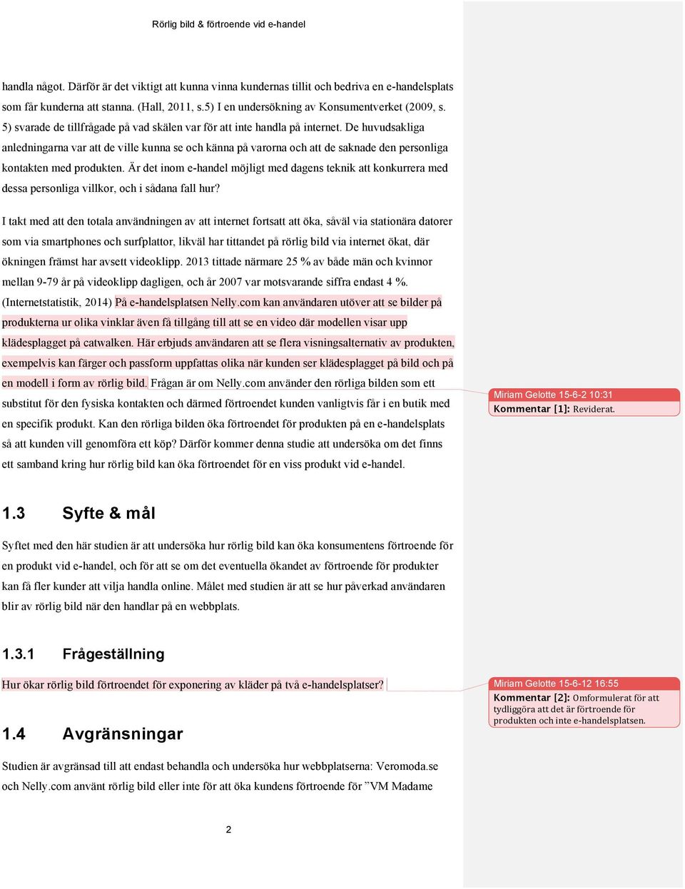 De huvudsakliga anledningarna var att de ville kunna se och känna på varorna och att de saknade den personliga kontakten med produkten.