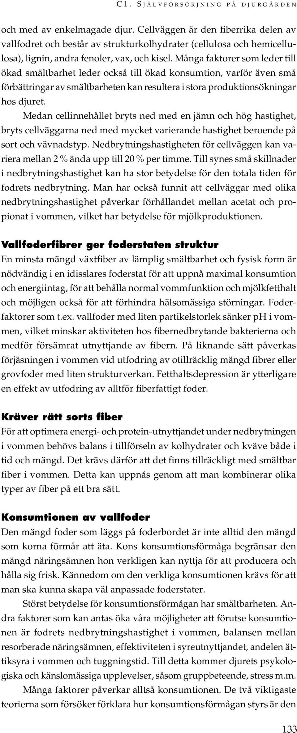 Många faktorer som leder till ökad smältbarhet leder också till ökad konsumtion, varför även små förbättringar av smältbarheten kan resultera i stora produktionsökningar hos djuret.