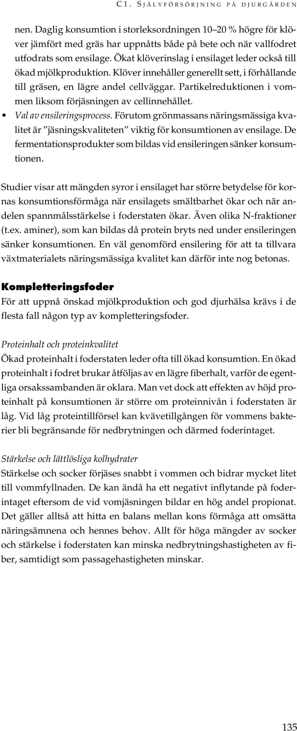 Ökat klöverinslag i ensilaget leder också till ökad mjölkproduktion. Klöver innehåller generellt sett, i förhållande till gräsen, en lägre andel cellväggar.