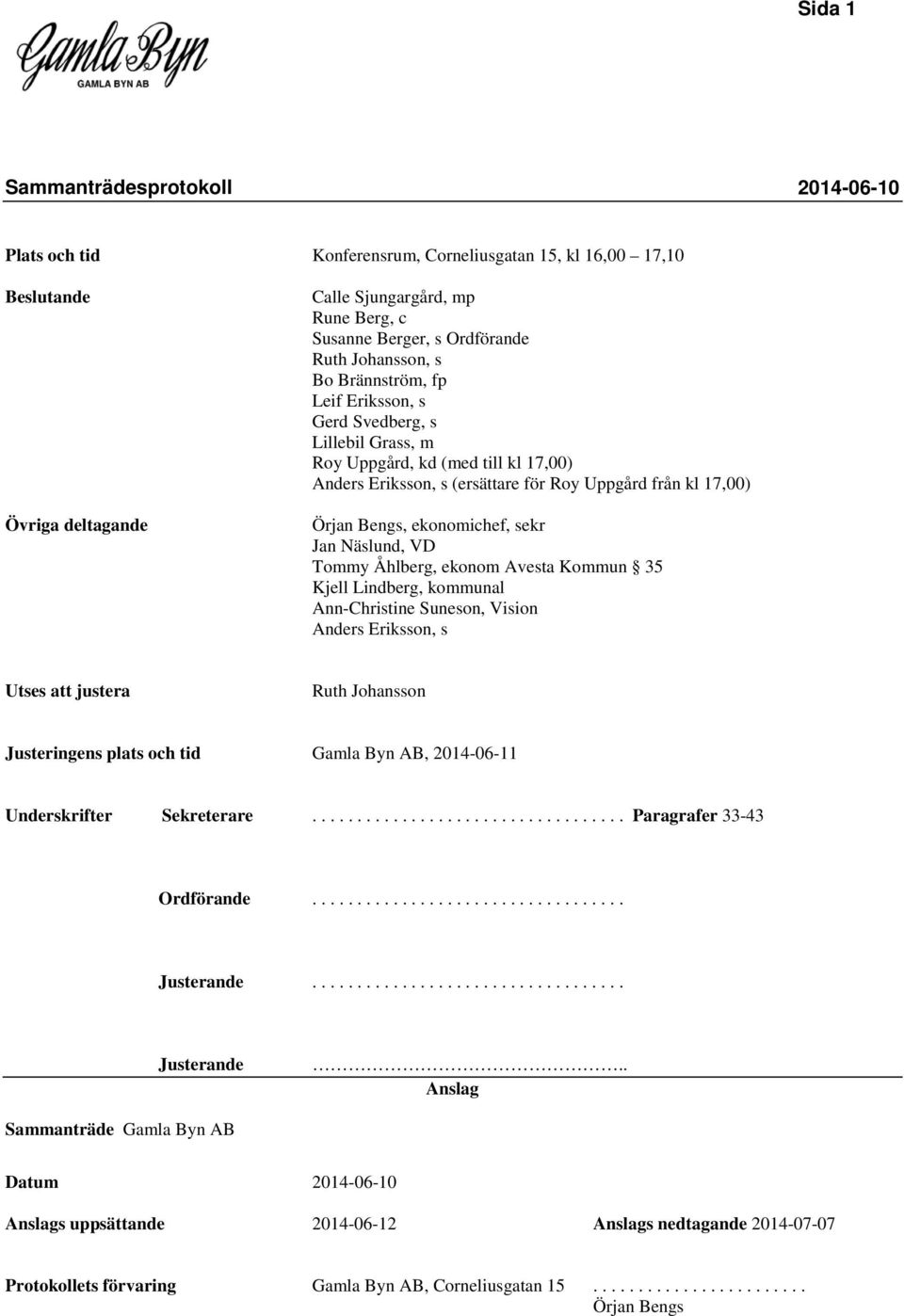 Tommy Åhlberg, ekonom Avesta Kommun 35 Kjell Lindberg, kommunal Ann-Christine Suneson, Vision Anders Eriksson, s Utses justera Ruth Johansson Justeringens plats och tid Gamla Byn AB, 2014-06-11