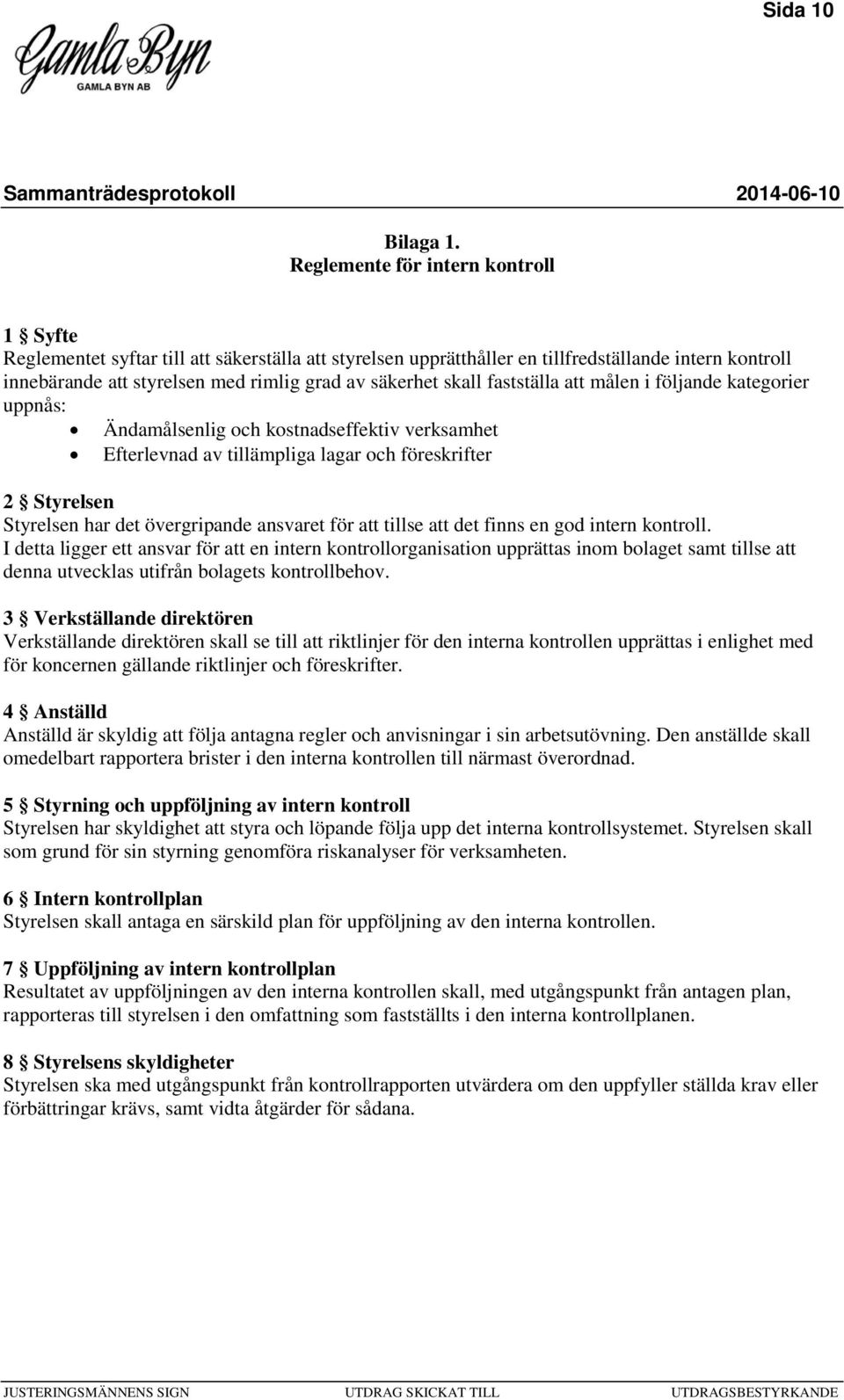 fastställa målen i följande kategorier uppnås: Ändamålsenlig och kostnadseffektiv verksamhet Efterlevnad av tillämpliga lagar och föreskrifter 2 Styrelsen Styrelsen har det övergripande ansvaret för