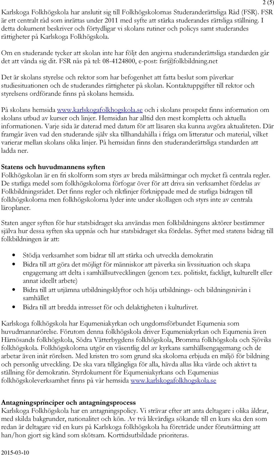 Om en studerande tycker att skolan inte har följt den angivna studeranderättsliga standarden går det att vända sig dit. FSR nås på tel: 08-4124800, e-post: fsr@folkbildning.