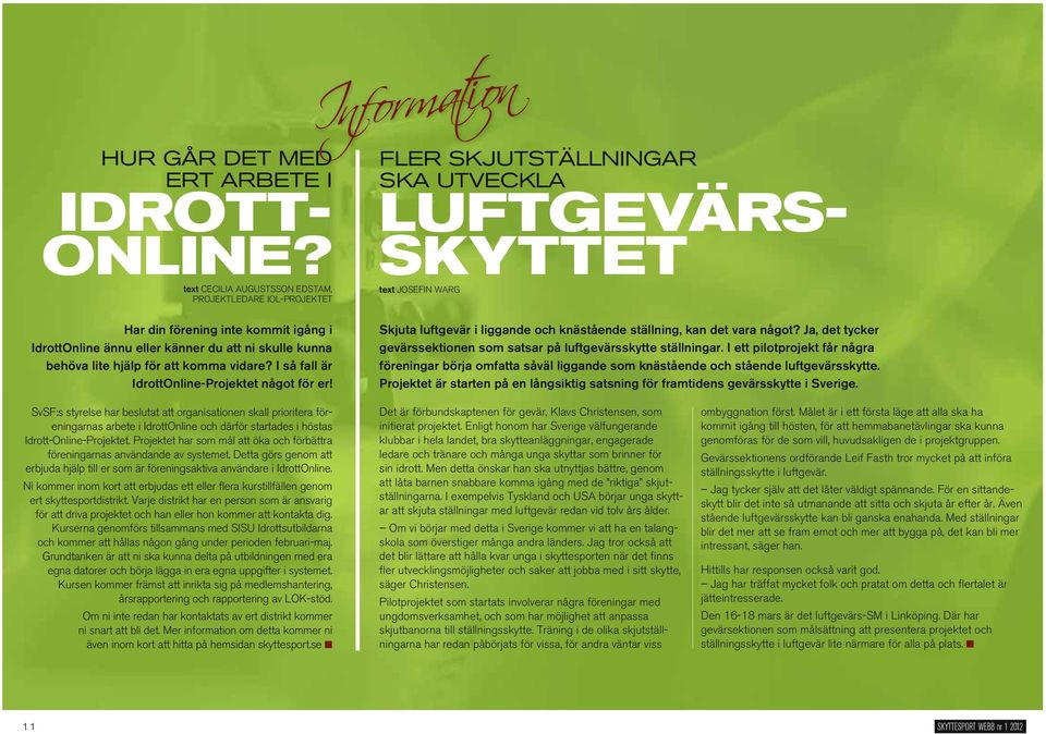 känner du att ni skulle kunna behöva lite hjälp för att komma vidare? I så fall är IdrottOnline-Projektet något för er! Skjuta luftgevär i liggande och knästående ställning, kan det vara något?