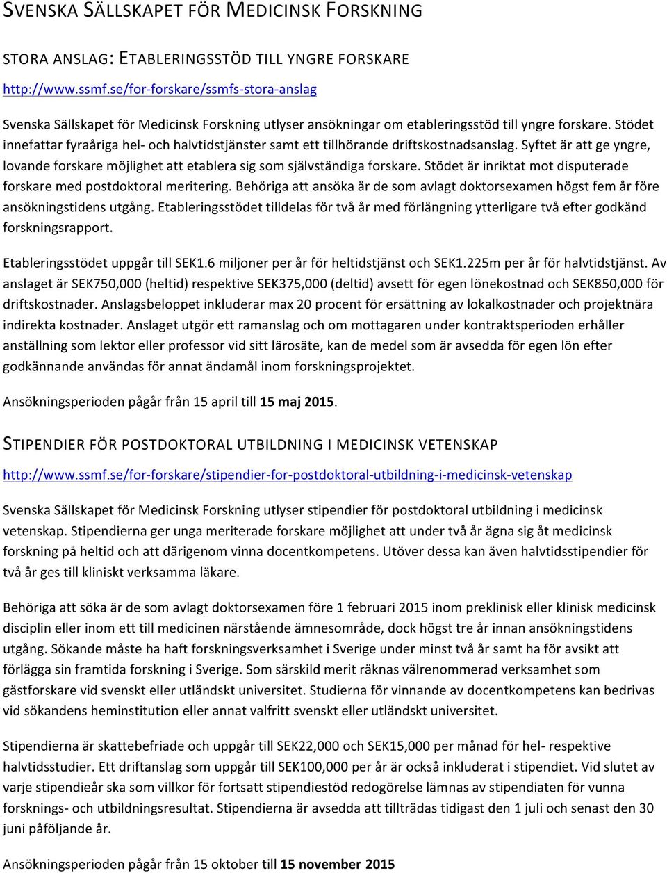 Stödet innefattar fyraåriga hel- och halvtidstjänster samt ett tillhörande driftskostnadsanslag. Syftet är att ge yngre, lovande forskare möjlighet att etablera sig som självständiga forskare.