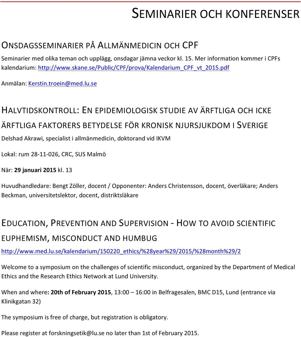 se HALVTIDSKONTROLL: EN EPIDEMIOLOGISK STUDIE AV ÄRFTLIGA OCH ICKE ÄRFTLIGA FAKTORERS BETYDELSE FÖR KRONISK NJURSJUKDOM I SVERIGE Delshad Akrawi, specialist i allmänmedicin, doktorand vid IKVM Lokal: