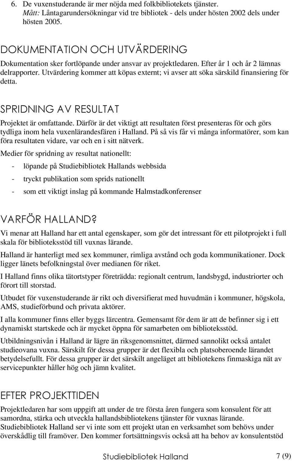 Utvärdering kommer att köpas externt; vi avser att söka särskild finansiering för detta. " %!% Projektet är omfattande.