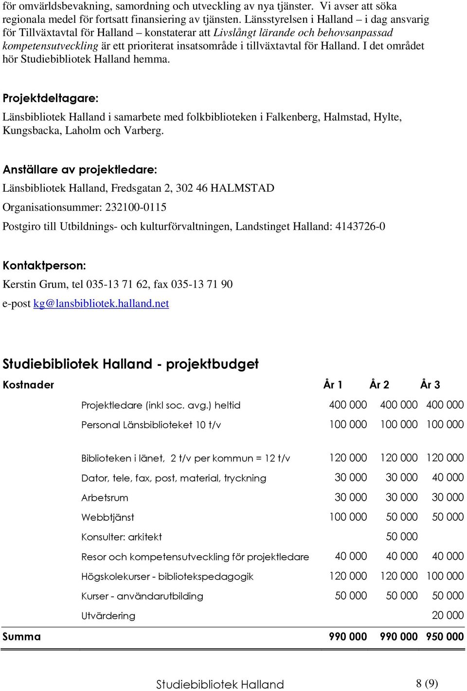 Halland. I det området hör Studiebibliotek Halland hemma. 3'(7 Länsbibliotek Halland i samarbete med folkbiblioteken i Falkenberg, Halmstad, Hylte, Kungsbacka, Laholm och Varberg.