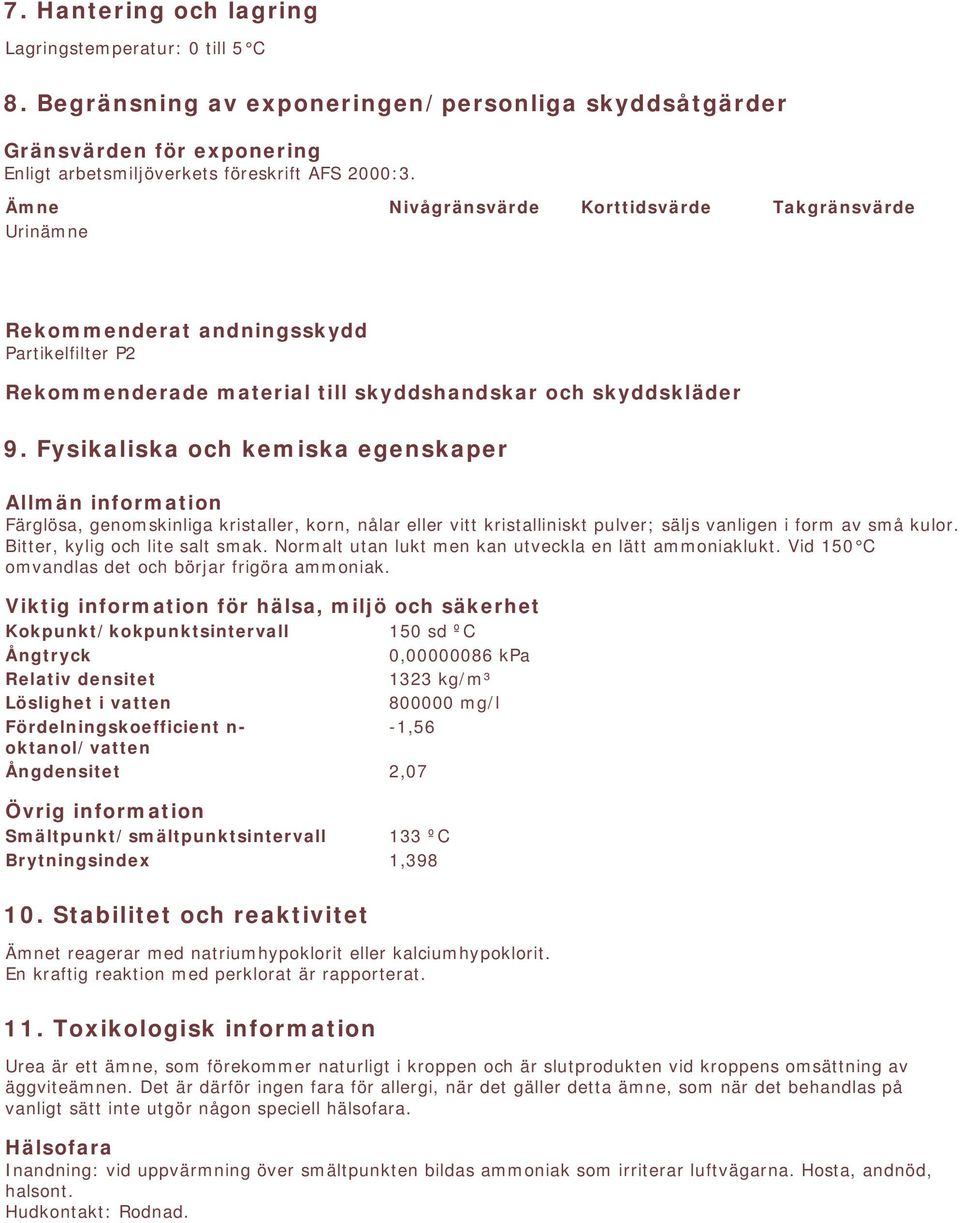 Fysikaliska och kemiska egenskaper Allmän information Färglösa, genomskinliga kristaller, korn, nålar eller vitt kristalliniskt pulver; säljs vanligen i form av små kulor.