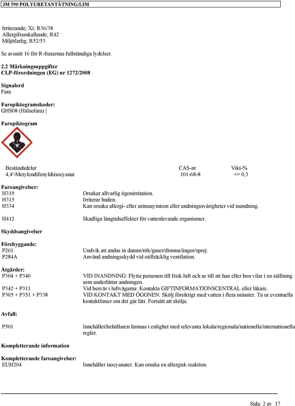 Faroangivelser: H319 H315 H334 H412 Orsakar allvarlig ögonirritation. Irriterar huden. Kan orsaka allergi- eller astmasymtom eller andningssvårigheter vid inandning.