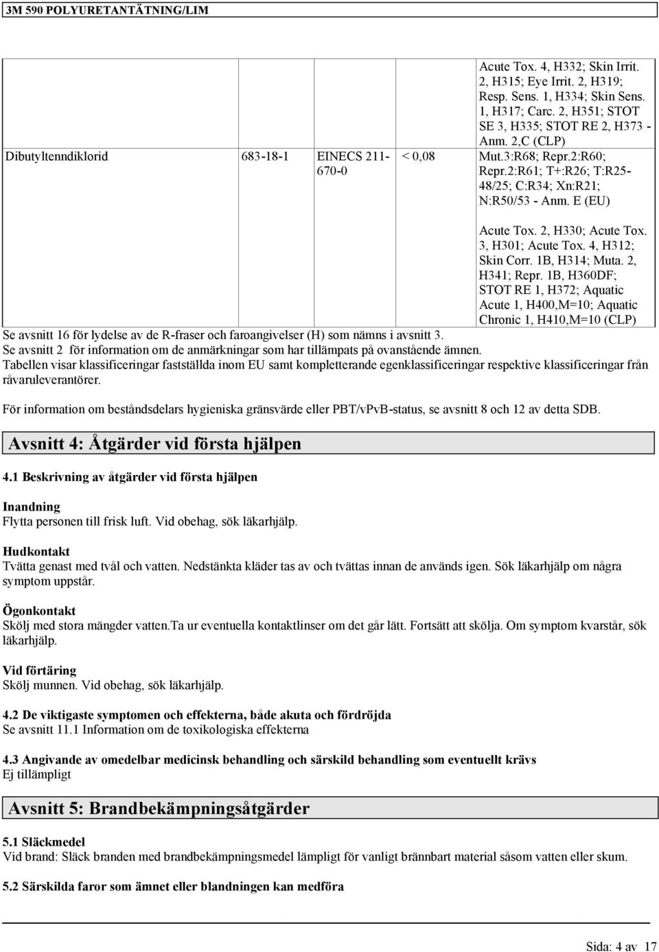 2, H341; Repr. 1B, H360DF; STOT RE 1, H372; Aquatic Acute 1, H400,M=10; Aquatic Chronic 1, H410,M=10 (CLP) Se avsnitt 16 för lydelse av de R-fraser och faroangivelser (H) som nämns i avsnitt 3.