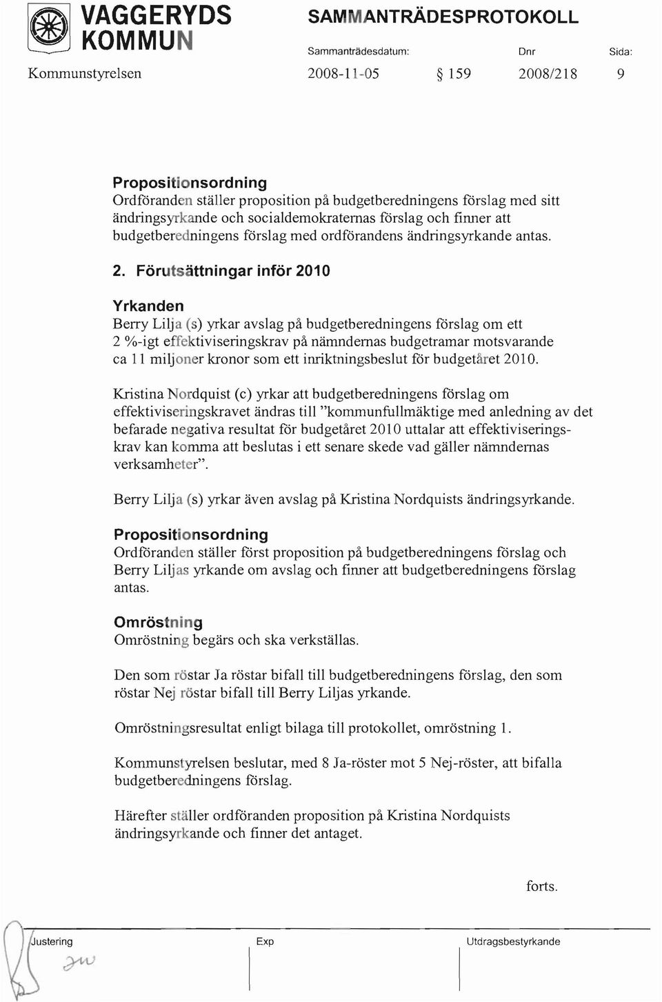 Förutsättningar inför 2010 Yrkanden Berry Lilja (s) yrkar avslag på budgetberedningens fårslag om ett 2 %-igt effektiviseringskrav på nämndernas budgetramar motsvarande ca Il miljoner kronor som ett