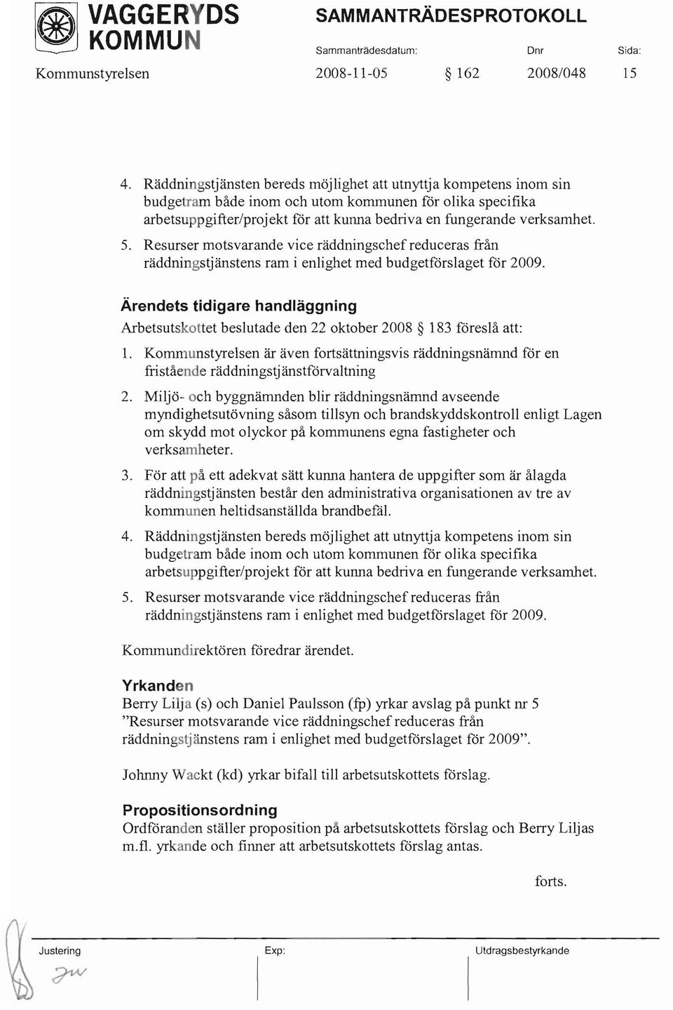 Resurser motsvarande vice räddningschefreduceras från räddningstjänstens ram i enlighet med budgetförslaget för 2009.