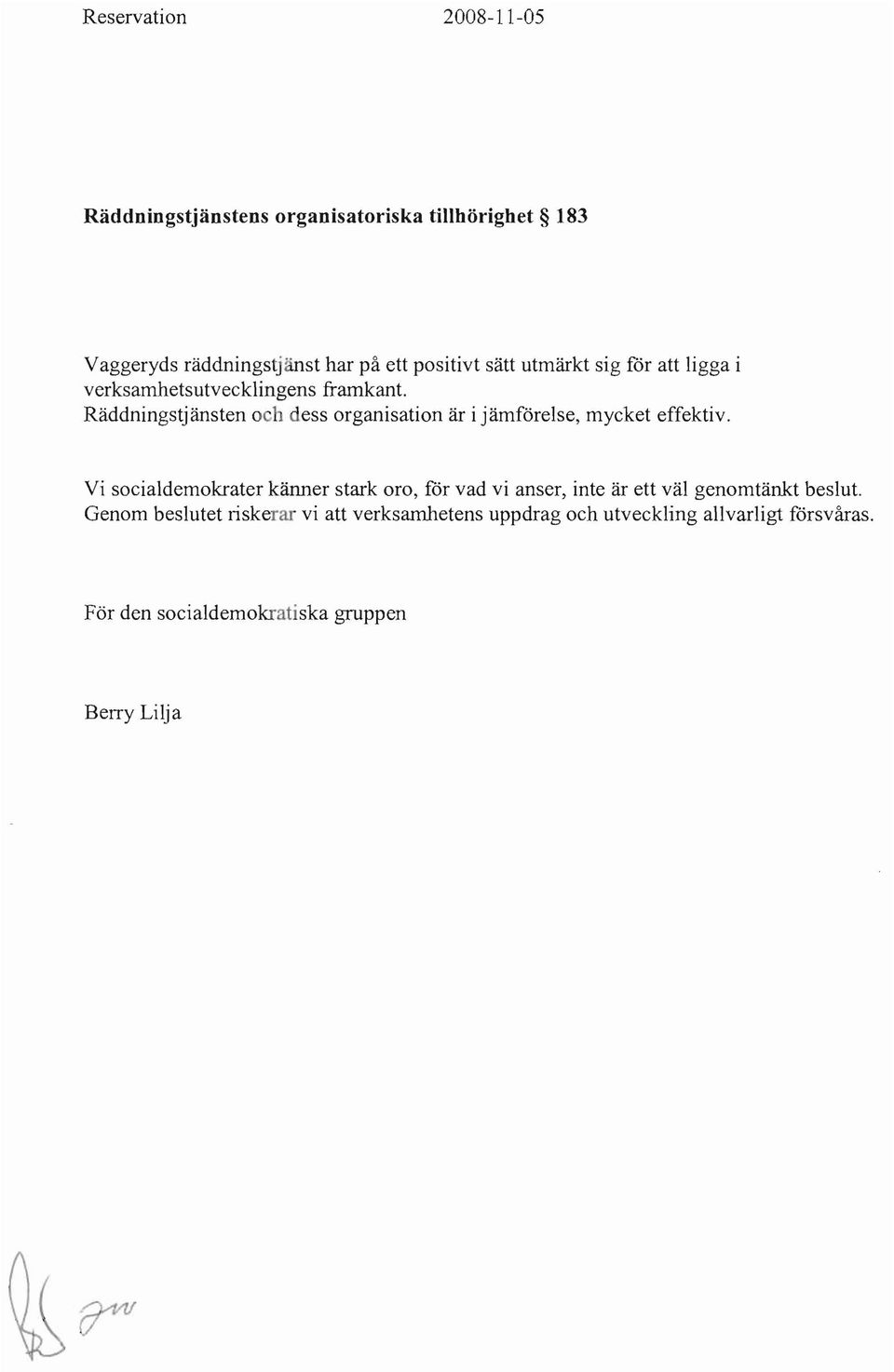 Räddningstjänsten och dess organisation är i jämförelse, mycket effektiv.