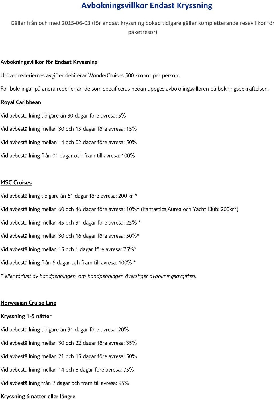 Royal Caribbean Vid avbeställning tidigare än 30 dagar före avresa: 5% Vid avbeställning mellan 30 och 15 dagar före avresa: 15% Vid avbeställning mellan 14 och 02 dagar före avresa: 50% Vid