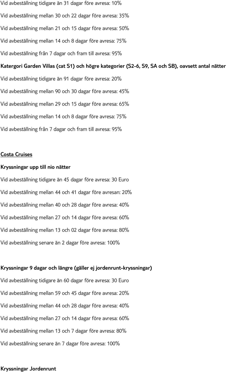 avbeställning mellan 90 och 30 dagar före avresa: 45% Vid avbeställning mellan 29 och 15 dagar före avresa: 65% Vid avbeställning från 7 dagar och fram till avresa: 95% Costa Cruises Kryssningar upp