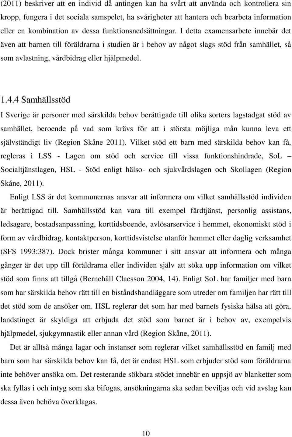 I detta examensarbete innebär det även att barnen till föräldrarna i studien är i behov av något slags stöd från samhället, så som avlastning, vårdbidrag eller hjälpmedel. 1.4.