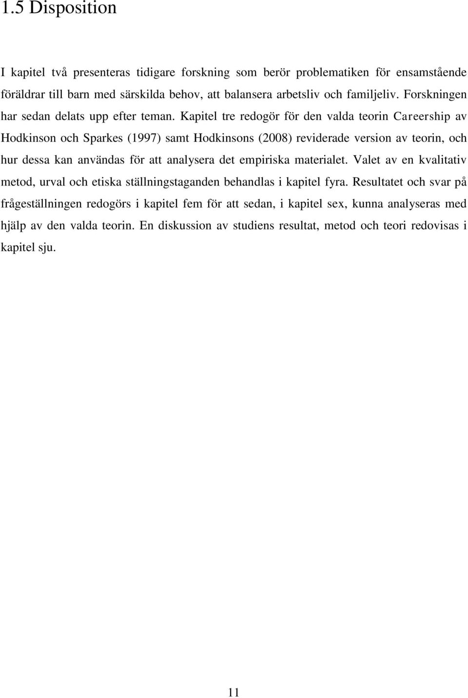 Kapitel tre redogör för den valda teorin Careership av Hodkinson och Sparkes (1997) samt Hodkinsons (2008) reviderade version av teorin, och hur dessa kan användas för att analysera det