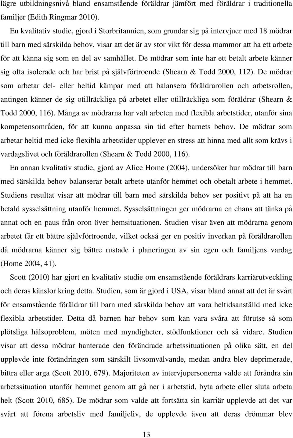 sig som en del av samhället. De mödrar som inte har ett betalt arbete känner sig ofta isolerade och har brist på självförtroende (Shearn & Todd 2000, 112).