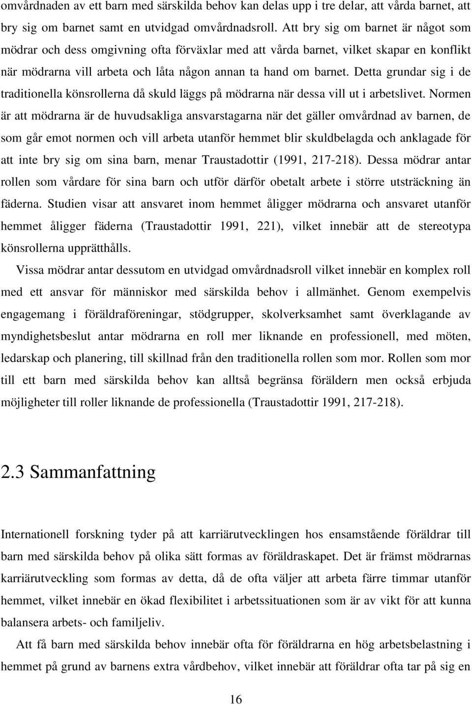 Detta grundar sig i de traditionella könsrollerna då skuld läggs på mödrarna när dessa vill ut i arbetslivet.