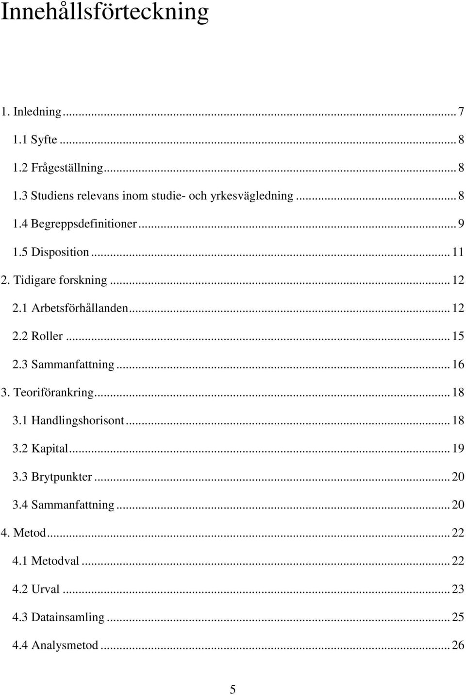 .. 15 2.3 Sammanfattning... 16 3. Teoriförankring... 18 3.1 Handlingshorisont... 18 3.2 Kapital... 19 3.3 Brytpunkter... 20 3.