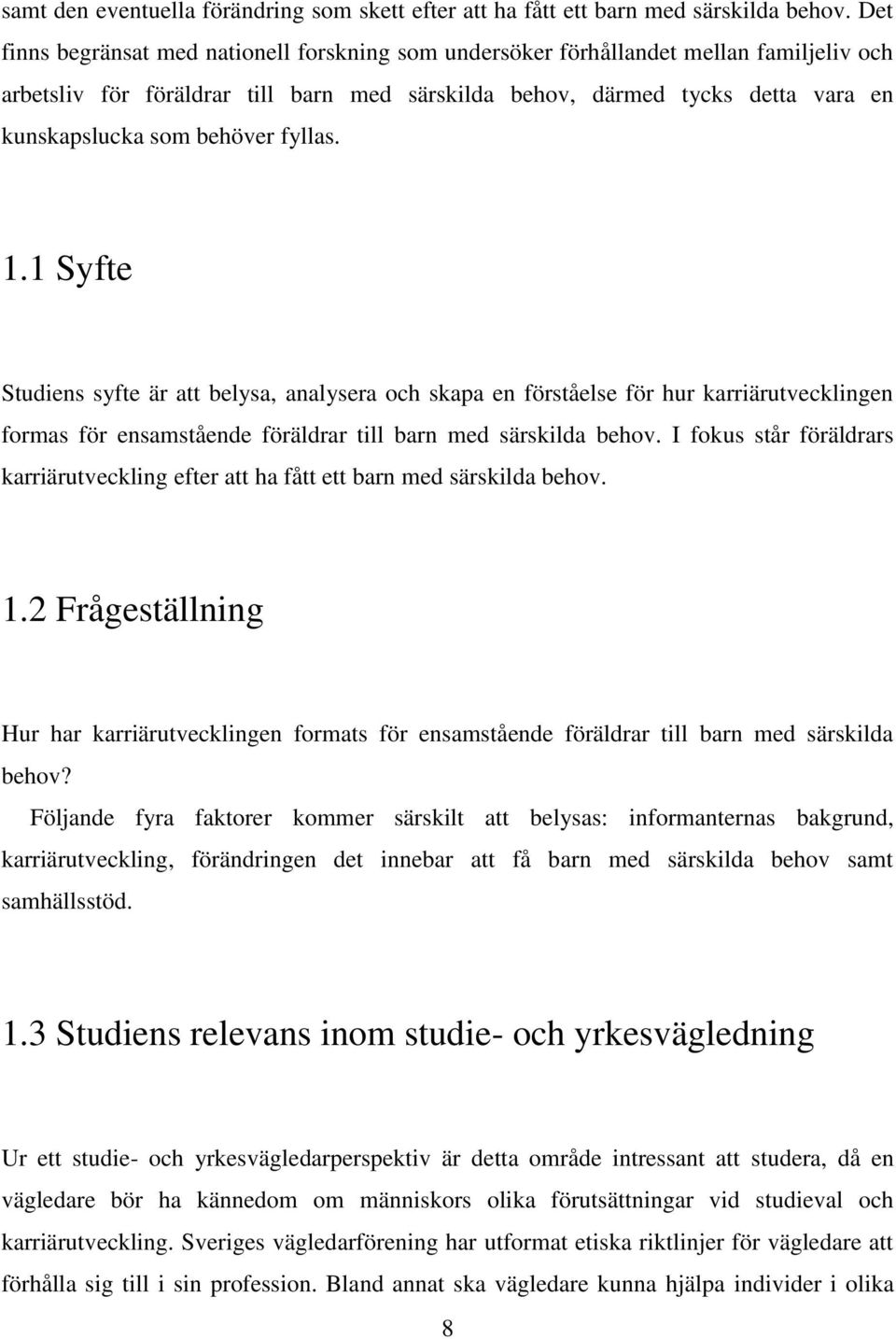 behöver fyllas. 1.1 Syfte Studiens syfte är att belysa, analysera och skapa en förståelse för hur karriärutvecklingen formas för ensamstående föräldrar till barn med särskilda behov.