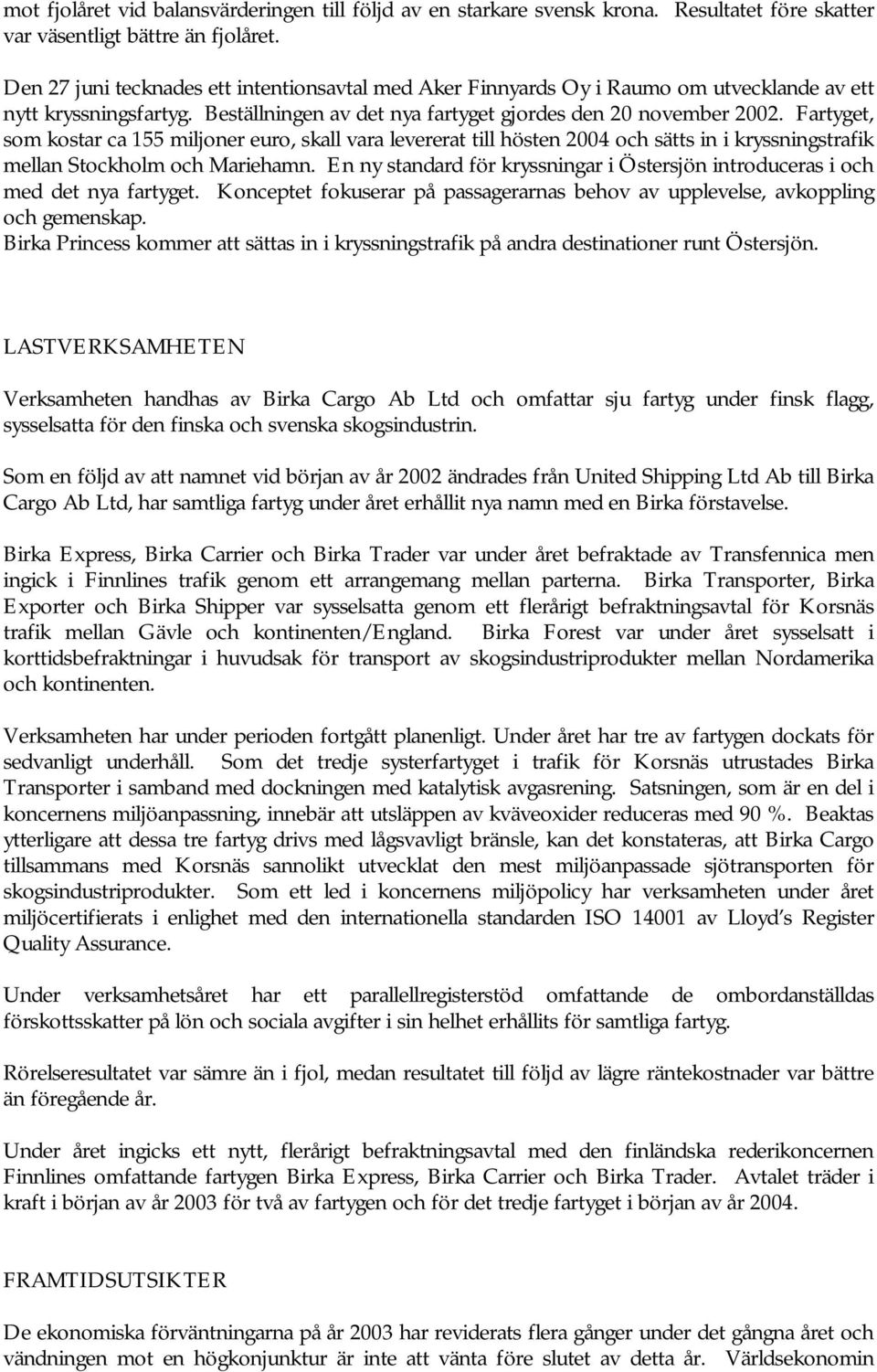 Fartyget, som kostar ca 155 miljoner euro, skall vara levererat till hösten 2004 och sätts in i kryssningstrafik mellan Stockholm och Mariehamn.