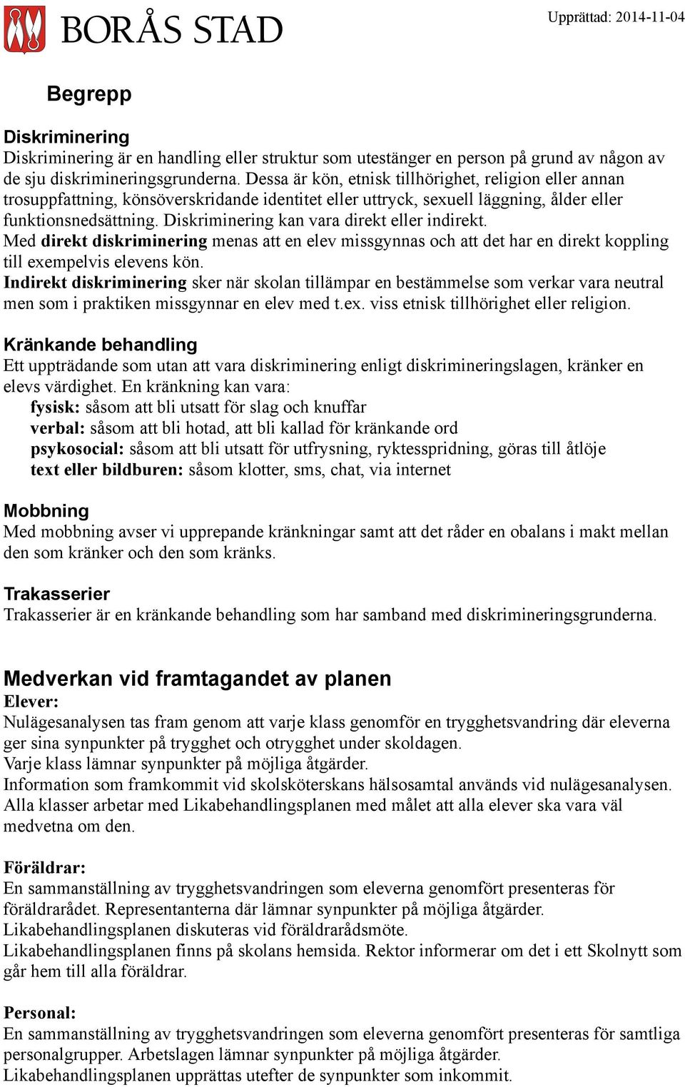 Diskriminering kan vara direkt eller indirekt. Med direkt diskriminering menas att en elev missgynnas och att det har en direkt koppling till exempelvis elevens kön.