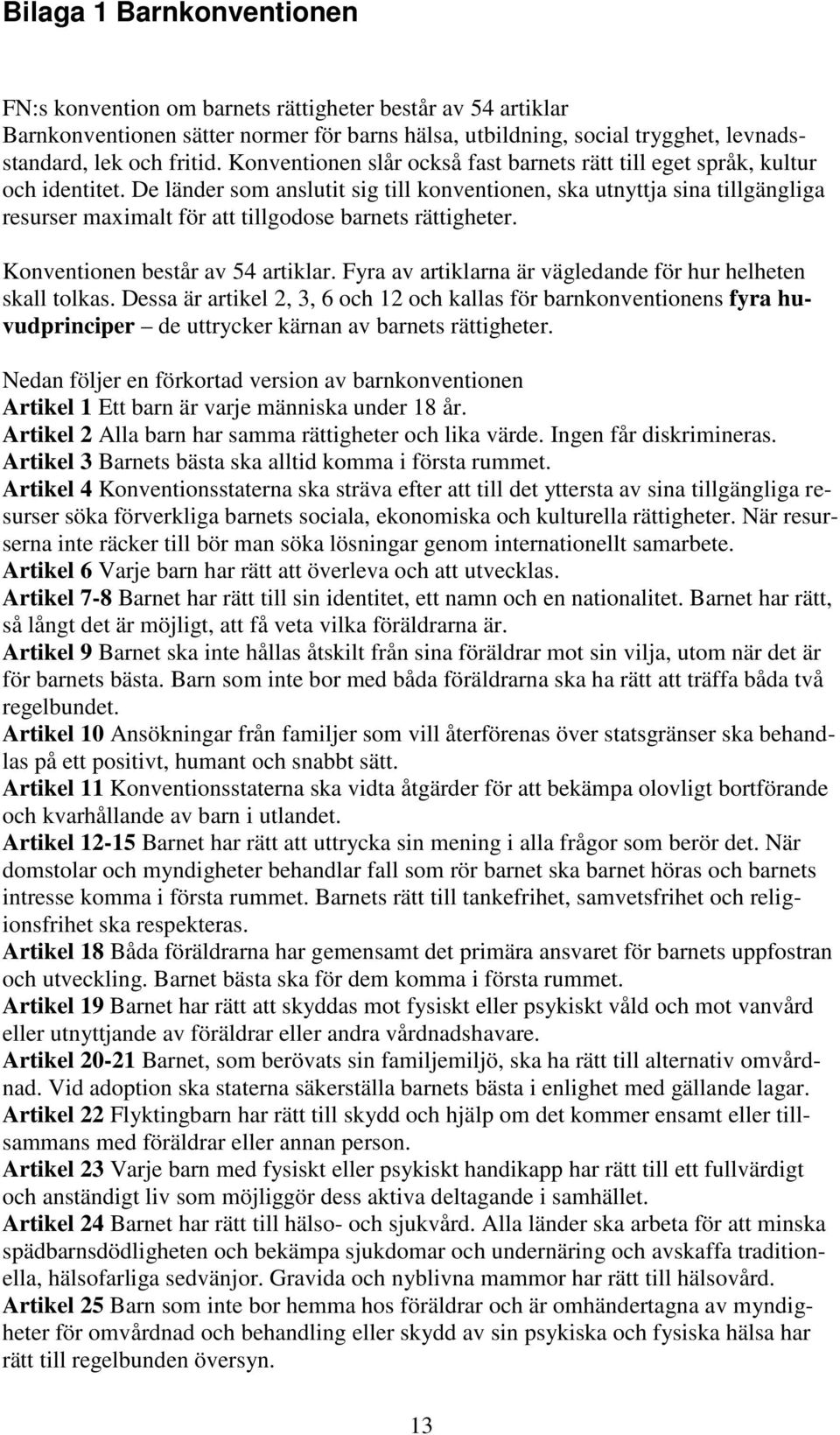 De länder som anslutit sig till konventionen, ska utnyttja sina tillgängliga resurser maximalt för att tillgodose barnets rättigheter. Konventionen består av 54 artiklar.