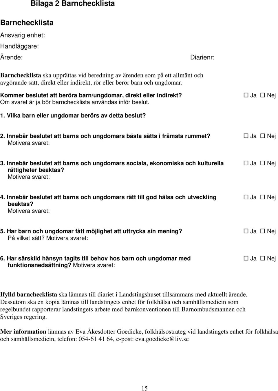 Vilka barn eller ungdomar berörs av detta beslut? 2. Innebär beslutet att barns och ungdomars bästa sätts i främsta rummet? Ja Nej Motivera svaret: 3.