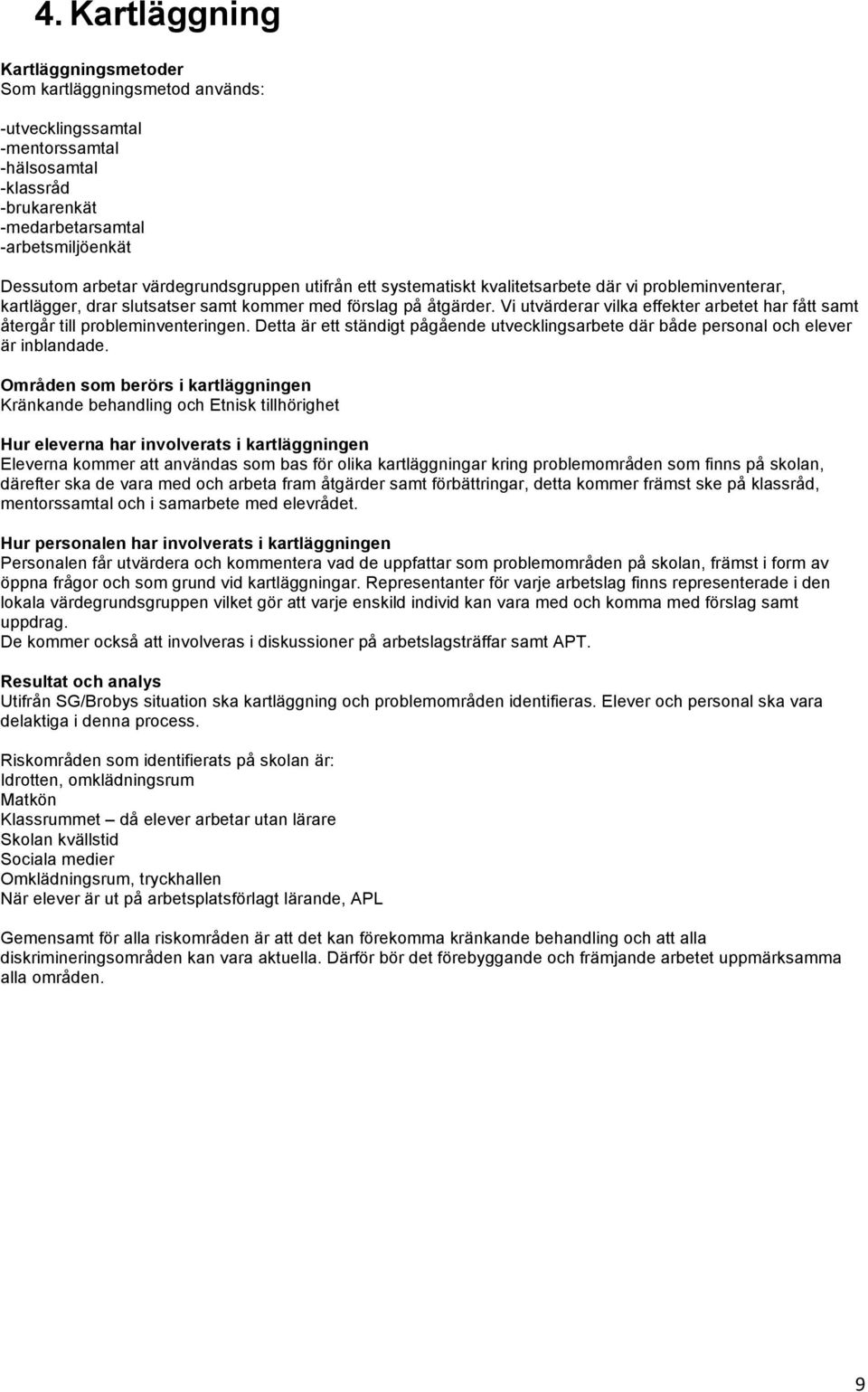 Vi utvärderar vilka effekter arbetet har fått samt återgår till probleminventeringen. Detta är ett ständigt pågående utvecklingsarbete där både personal och elever är inblandade.