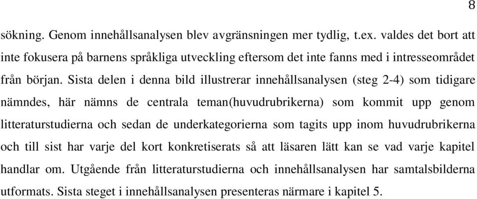 Sista delen i denna bild illustrerar innehållsanalysen (steg 2-4) som tidigare nämndes, här nämns de centrala teman(huvudrubrikerna) som kommit upp genom litteraturstudierna