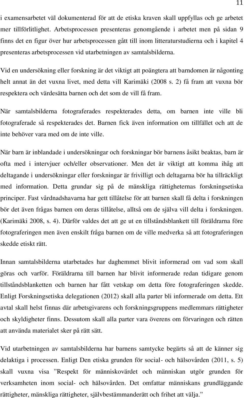 utarbetningen av samtalsbilderna. Vid en undersökning eller forskning är det viktigt att poängtera att barndomen är någonting helt annat än det vuxna livet, med detta vill Karimäki (2008 s.