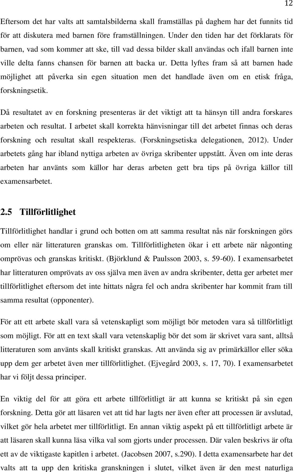 Detta lyftes fram så att barnen hade möjlighet att påverka sin egen situation men det handlade även om en etisk fråga, forskningsetik.